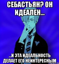 себастьян? он идеален... ...и эта идеальность делает его неинтересным