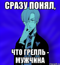 сразу понял, что грелль - мужчина