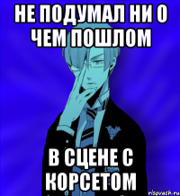 не подумал ни о чем пошлом в сцене с корсетом