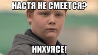 настя не смеется? нихуясе!