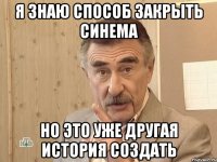 я знаю способ закрыть синема но это уже другая история создать