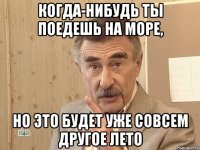 когда-нибудь ты поедешь на море, но это будет уже совсем другое лето