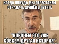 когда нибудь мы перестанем страдать хуйнёй в путяге "впрочем это уже совсем другая история"