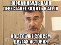 когда нибудь ваня перестанет ходить в all in но это уже совсем другая история