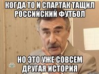 когда то и спартак тащил российский футбол но это уже совсем другая история