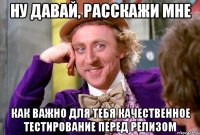 ну давай, расскажи мне как важно для тебя качественное тестирование перед релизом