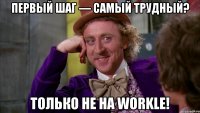 первый шаг — самый трудный? только не на workle!