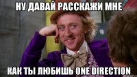 ну давай расскажи мне как ты любишь one direction