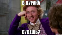 в дурака будешь?