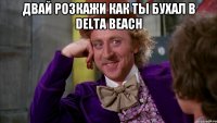 двай розкажи как ты бухал в delta beach 