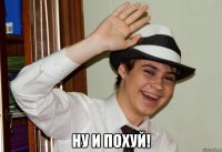  ну и похуй!