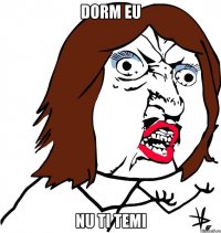 dorm eu nu ti temi