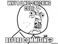 why r u not checking code before commiting?