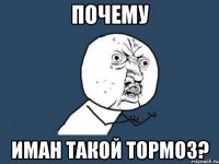 почему иман такой тормоз?