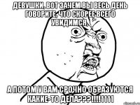 девушки, вот зачем вы весь день говорите, что скорее всего увидимся, а потом у вам срочно образуются какие-то дела???!!!1111