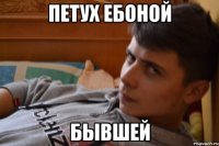 петух ебоной бывшей