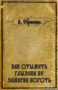 А. Сурженко КАК ОТЫМЕТЬ ГЛЫЗЕНА НЕ ЗАМАРАВ НОГОТЬ