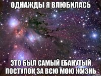 однажды я влюбилась это был самый ебанутый поступок за всю мою жизнь