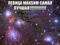 певица макsим самая лучшая!!! 