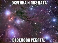 охуенна и пиздата веселова ребята:*