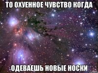 то охуенное чувство когда одеваешь новые носки