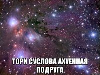  тори суслова ахуенная подруга