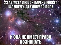 23 августа любой парень может шлёпнуть девушку по попе и она не имеет право возникать