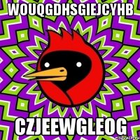 wouqgdhsgiejcyhb czjeewgleog