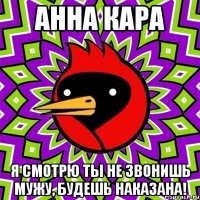 анна кара я смотрю ты не звонишь мужу, будешь наказана!