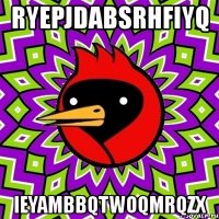 ryepjdabsrhfiyq ieyambbqtwoqmrqzx