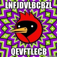 lnfjdvlbcbzl qevftlecb