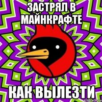застрял в майнкрафте как вылезти