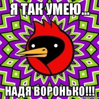 я так умею... надя воронько!!!