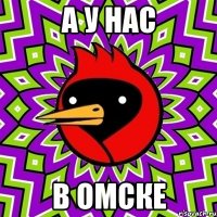 а у нас в омске