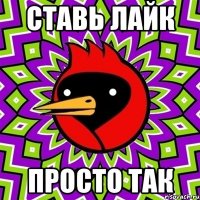 ставь лайк просто так
