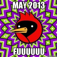may 2013 fuuuuuu