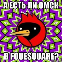 а есть ли омск в fouesquare?