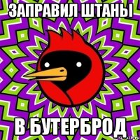 заправил штаны в бутерброд