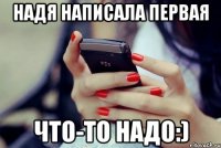 надя написала первая что-то надо:)