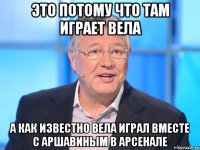 это потому что там играет вела а как известно вела играл вместе с аршавиным в арсенале