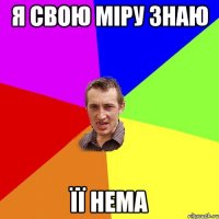 я свою міру знаю її нема