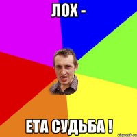 лох - ета судьба !