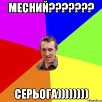 месний??? серьога))))))))