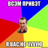 всэм привэт я вас не чууую