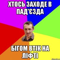 хтось заходе в пад'єзда бігом втік на ліфті