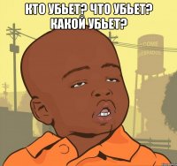 кто убьет? что убьет? какой убьет? 