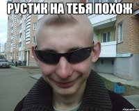 рустик на тебя похож 