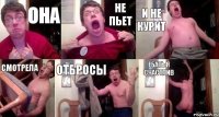 Она Не пьет И не курит Смотрела Отбросы Ебать я счастлив