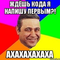 ждёшь кода я напишу первым?! ахахахахаха