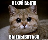 нехуй было выебываться